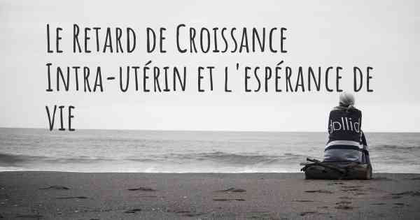 Le Retard de Croissance Intra-utérin et l'espérance de vie