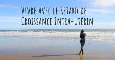 Vivre avec le Retard de Croissance Intra-utérin