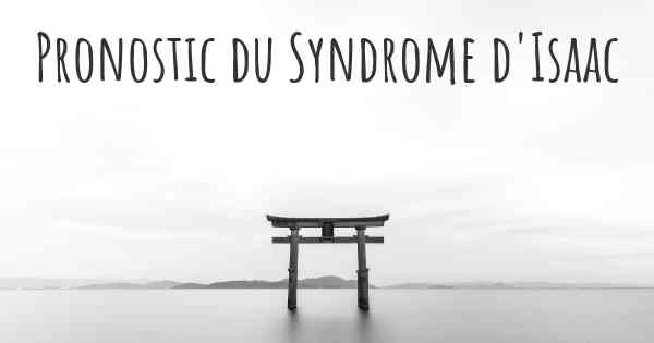 Pronostic du Syndrome d'Isaac