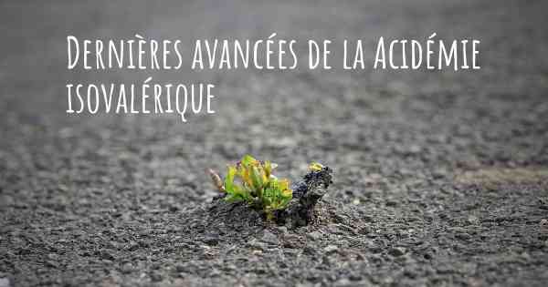 Dernières avancées de la Acidémie isovalérique