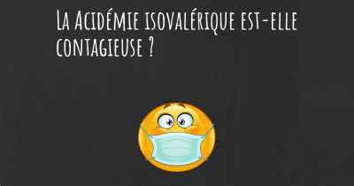 La Acidémie isovalérique est-elle contagieuse ?