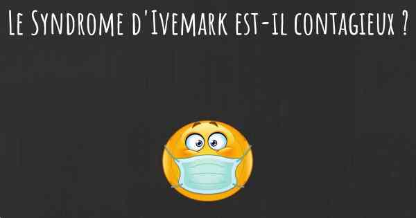 Le Syndrome d'Ivemark est-il contagieux ?