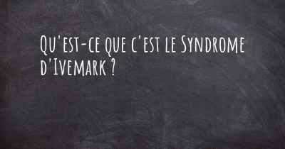 Qu'est-ce que c'est le Syndrome d'Ivemark ?