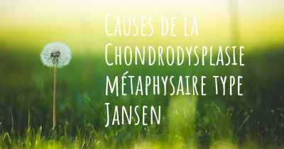 Causes de la Chondrodysplasie métaphysaire type Jansen