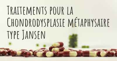 Traitements pour la Chondrodysplasie métaphysaire type Jansen