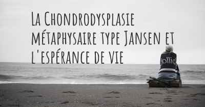 La Chondrodysplasie métaphysaire type Jansen et l'espérance de vie