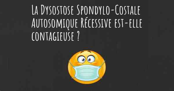La Dysostose Spondylo-Costale Autosomique Récessive est-elle contagieuse ?