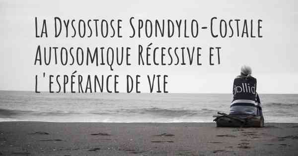 La Dysostose Spondylo-Costale Autosomique Récessive et l'espérance de vie