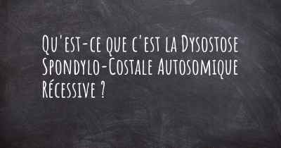 Qu'est-ce que c'est la Dysostose Spondylo-Costale Autosomique Récessive ?