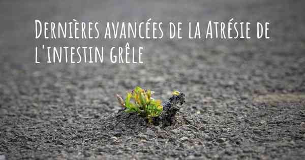 Dernières avancées de la Atrésie de l'intestin grêle