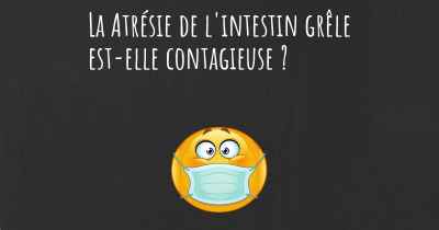 La Atrésie de l'intestin grêle est-elle contagieuse ?