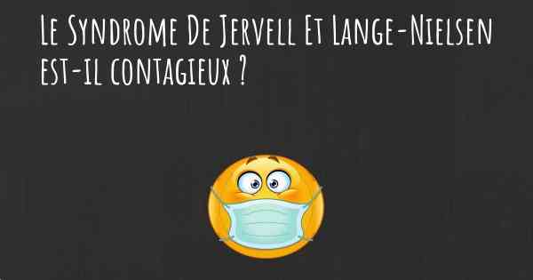 Le Syndrome De Jervell Et Lange-Nielsen est-il contagieux ?