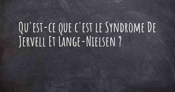 Qu'est-ce que c'est le Syndrome De Jervell Et Lange-Nielsen ?