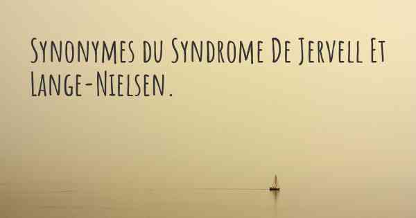 Synonymes du Syndrome De Jervell Et Lange-Nielsen. 