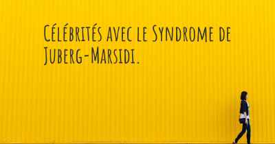 Célébrités avec le Syndrome de Juberg-Marsidi. 