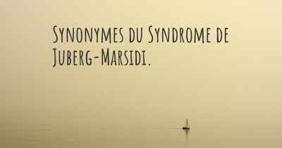 Synonymes du Syndrome de Juberg-Marsidi. 