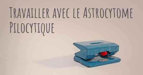 Travailler avec le Astrocytome Pilocytique