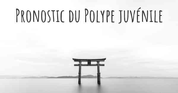 Pronostic du Polype juvénile