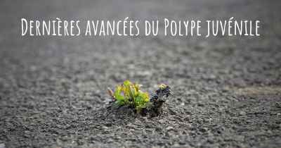 Dernières avancées du Polype juvénile