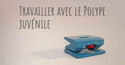 Travailler avec le Polype juvénile