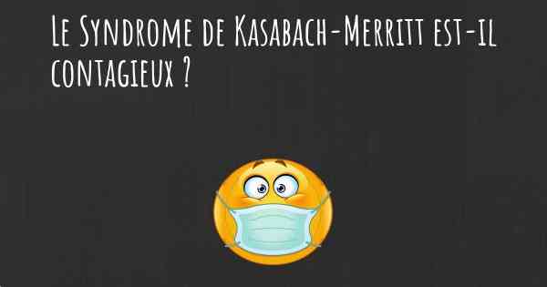 Le Syndrome de Kasabach-Merritt est-il contagieux ?