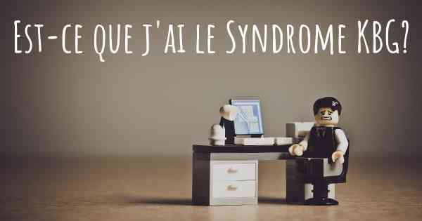 Est-ce que j'ai le Syndrome KBG?