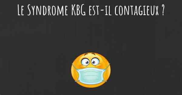 Le Syndrome KBG est-il contagieux ?