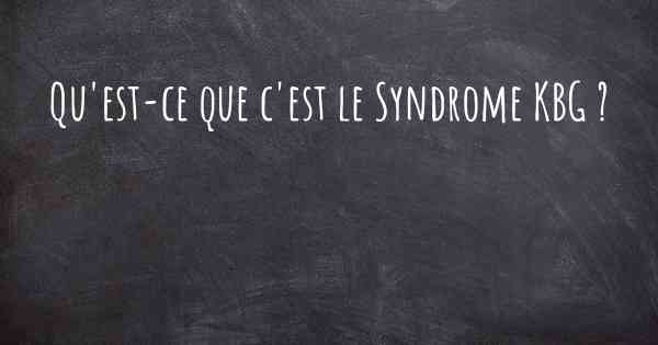 Qu'est-ce que c'est le Syndrome KBG ?