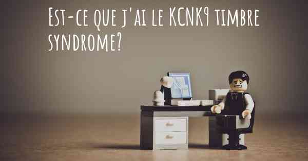 Est-ce que j'ai le KCNK9 timbre syndrome?