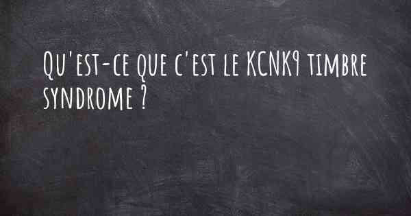 Qu'est-ce que c'est le KCNK9 timbre syndrome ?