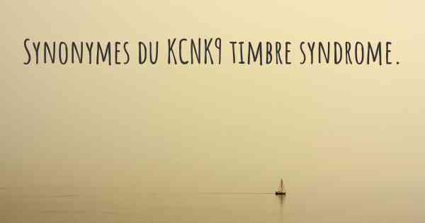 Synonymes du KCNK9 timbre syndrome. 