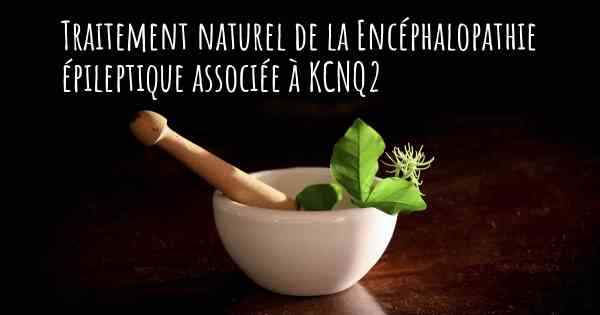 Traitement naturel de la Encéphalopathie épileptique associée à KCNQ2