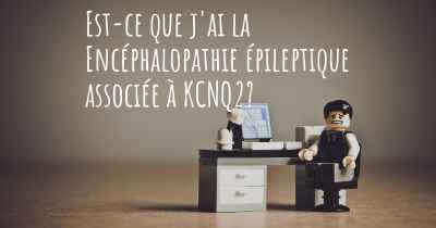 Est-ce que j'ai la Encéphalopathie épileptique associée à KCNQ2?