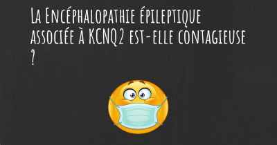 La Encéphalopathie épileptique associée à KCNQ2 est-elle contagieuse ?
