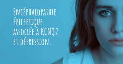 Encéphalopathie épileptique associée à KCNQ2 et dépression. 