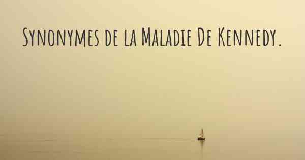 Synonymes de la Maladie De Kennedy. 