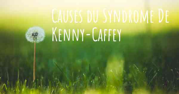 Causes du Syndrome De Kenny-Caffey