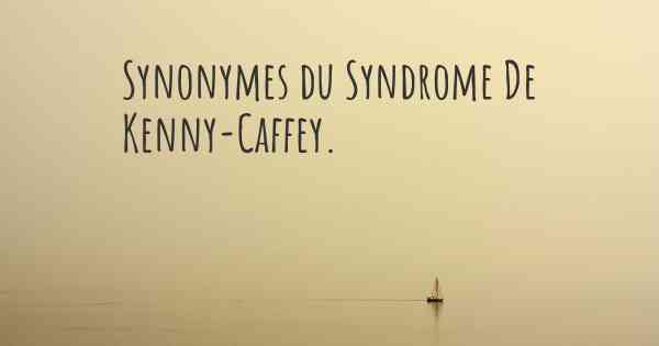 Synonymes du Syndrome De Kenny-Caffey. 