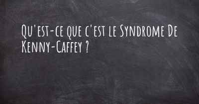 Qu'est-ce que c'est le Syndrome De Kenny-Caffey ?