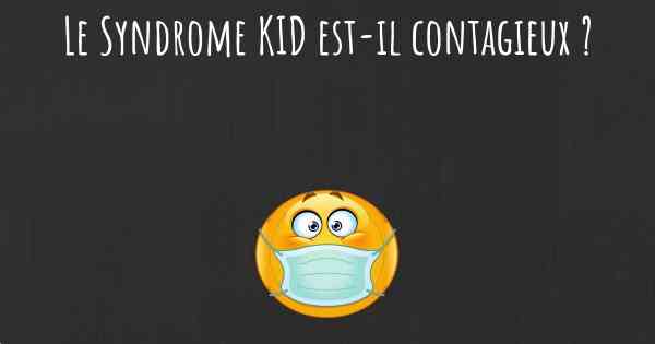 Le Syndrome KID est-il contagieux ?
