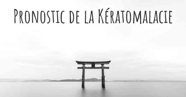 Pronostic de la Kératomalacie