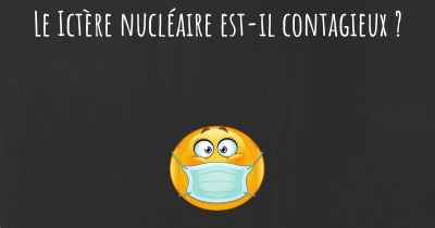 Le Ictère nucléaire est-il contagieux ?