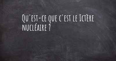 Qu'est-ce que c'est le Ictère nucléaire ?