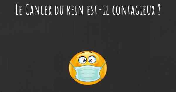 Le Cancer du rein est-il contagieux ?