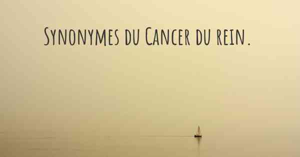 Synonymes du Cancer du rein. 