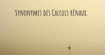 Synonymes des Calculs rénaux. 