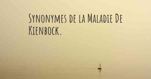 Synonymes de la Maladie De Kienbock. 