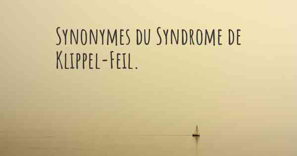 Synonymes du Syndrome de Klippel-Feil. 