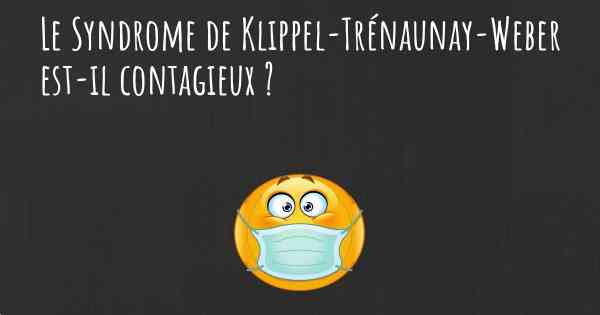 Le Syndrome de Klippel-Trénaunay-Weber est-il contagieux ?