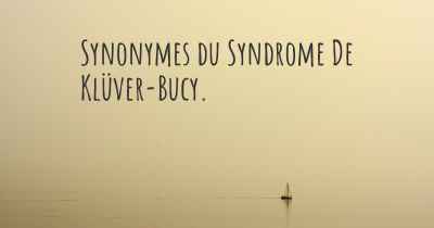 Synonymes du Syndrome De Klüver-Bucy. 
